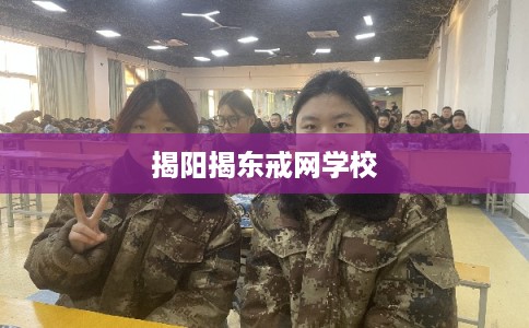 揭阳揭东戒网学校