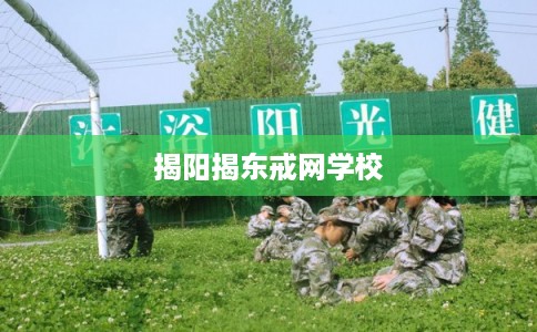 揭阳揭东戒网学校