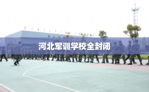 河北军训学校全封闭