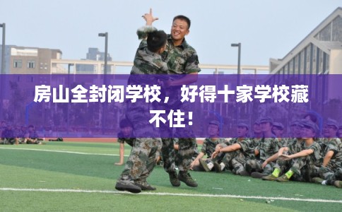 房山全封闭学校，好得十家学校藏不住！