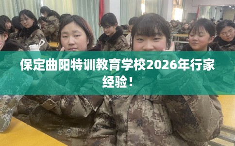 保定曲阳特训教育学校2026年行家经验！