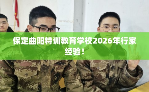 保定曲阳特训教育学校2026年行家经验！