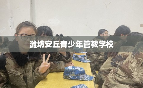 潍坊安丘青少年管教学校