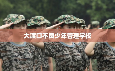 大渡口不良少年管理学校 大渡口不良少年管理学校
