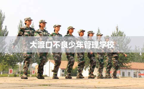大渡口不良少年管理学校 大渡口不良少年管理学校