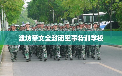 潍坊奎文全封闭军事特训学校
