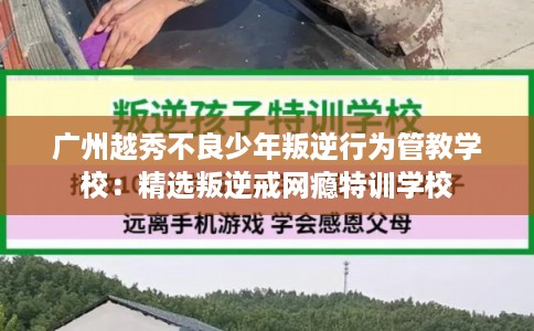 广州越秀不良少年叛逆行为管教学校：精选叛逆戒网瘾特训学校