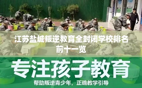 江苏盐城叛逆教育全封闭学校排名前十一览 江苏盐城叛逆教育全封闭学校排名前十一览