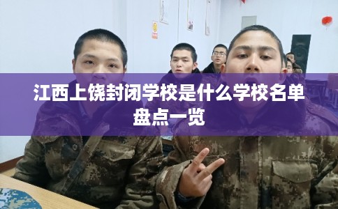 江西上饶封闭学校是什么学校名单盘点一览