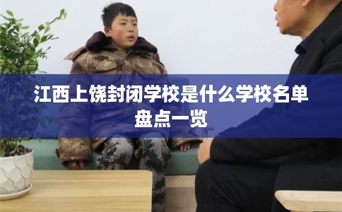 江西上饶封闭学校是什么学校名单盘点一览