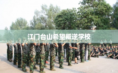 江门台山希望叛逆学校