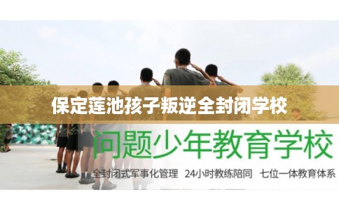 保定莲池孩子叛逆全封闭学校