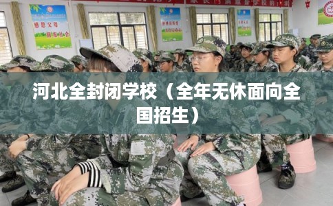 河北全封闭学校（全年无休面向全国招生）