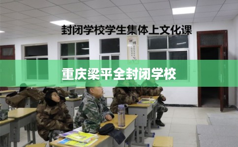 重庆梁平全封闭学校 重庆梁平全封闭学校