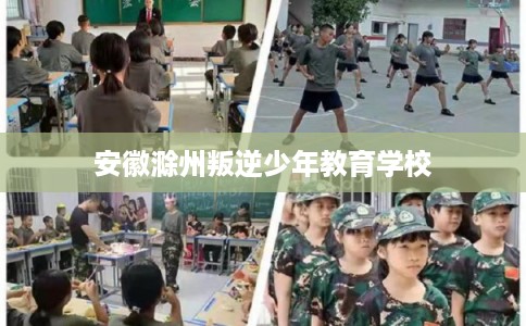 安徽滁州叛逆少年教育学校