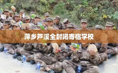 萍乡芦溪全封闭寄宿学校