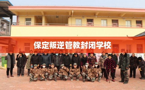 保定叛逆管教封闭学校