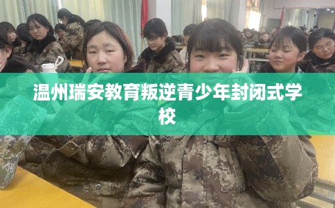温州瑞安教育叛逆青少年封闭式学校