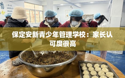 保定安新青少年管理学校：家长认可度很高