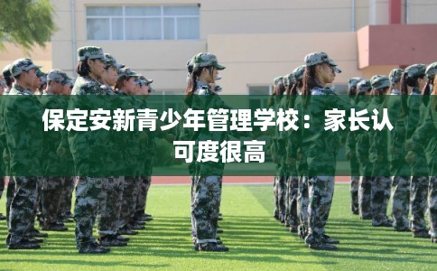 保定安新青少年管理学校：家长认可度很高