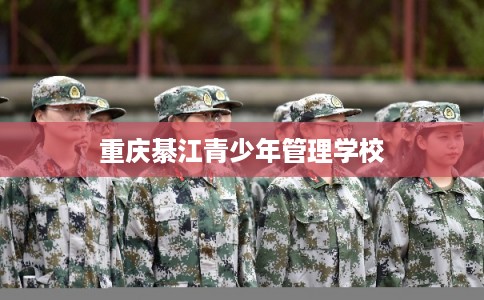 重庆綦江青少年管理学校 重庆綦江青少年管理学校