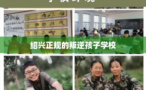 绍兴正规的叛逆孩子学校 绍兴正规的叛逆孩子学校