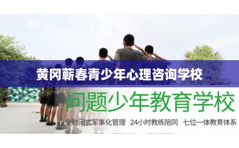 黄冈蕲春青少年心理咨询学校
