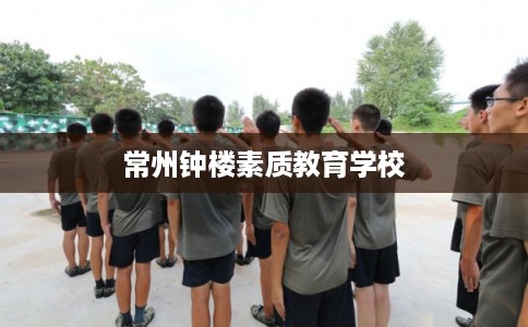 常州钟楼素质教育学校 常州钟楼素质教育学校