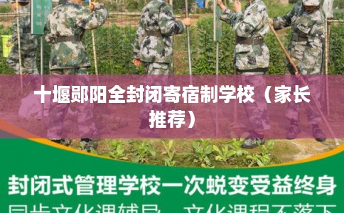 十堰郧阳全封闭寄宿制学校(家长推荐) 十堰郧阳全封闭寄宿制学校(家长推荐)