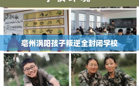 亳州涡阳孩子叛逆全封闭学校
