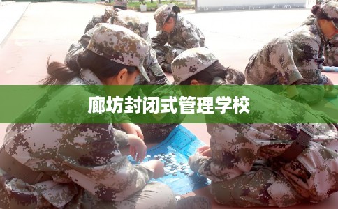 廊坊封闭式管理学校 廊坊封闭式管理学校