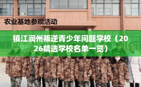 镇江润州叛逆青少年问题学校（2026精选学校名单一览）