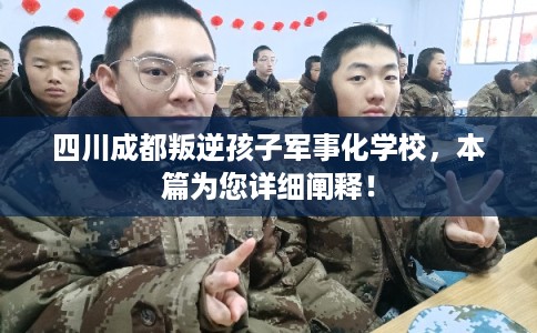 四川成都叛逆孩子军事化学校,本篇为您详细阐释! 四川成都叛逆孩子军事化学校,本篇为您详细阐释!