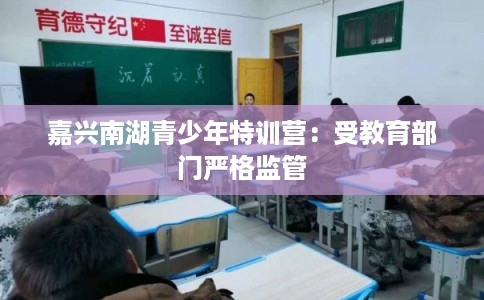 嘉兴南湖青少年特训营:受教育部门严格监管 嘉兴南湖青少年特训营:受教育部门严格监管