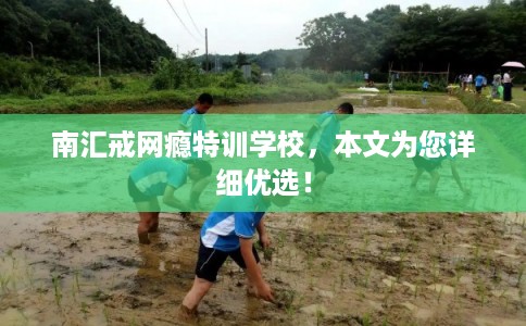南汇戒网瘾特训学校,本文为您详细优选! 南汇戒网瘾特训学校,本文为您详细优选!