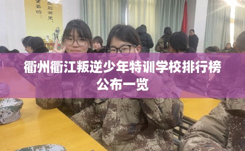 衢州衢江叛逆少年特训学校排行榜公布一览