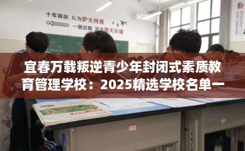 宜春万载叛逆青少年封闭式素质教育管理学校：2025精选学校名单一览