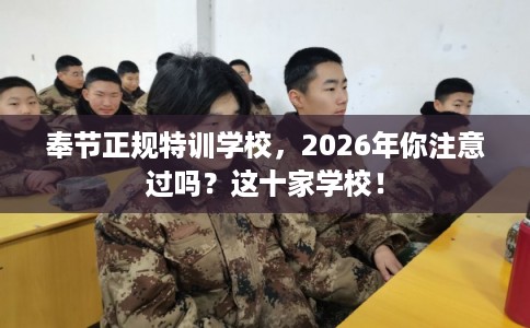 奉节正规特训学校,2026年你注意过吗?这十家学校! 奉节正规特训学校,2026年你注意过吗?这十家学校!