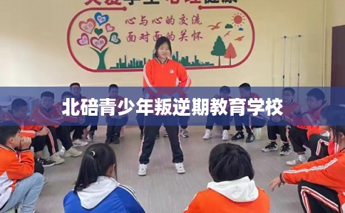 北碚青少年叛逆期教育学校