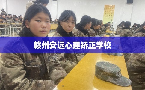 赣州安远心理矫正学校