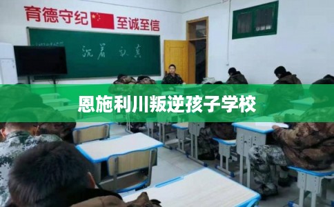 恩施利川叛逆孩子学校