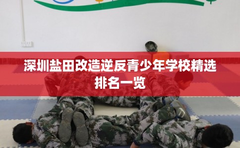 深圳盐田改造逆反青少年学校精选排名一览