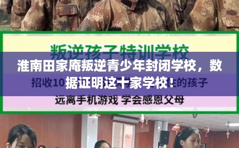 淮南田家庵叛逆青少年封闭学校，数据证明这十家学校！