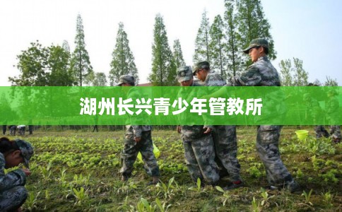 湖州长兴青少年管教所