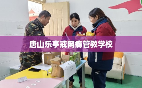 唐山乐亭戒网瘾管教学校