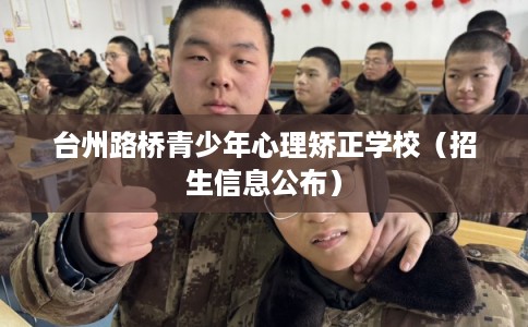 台州路桥青少年心理矫正学校（招生信息公布）