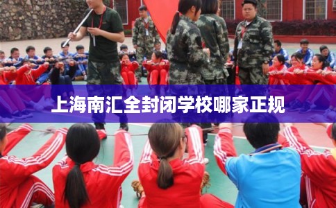 上海南汇全封闭学校哪家正规