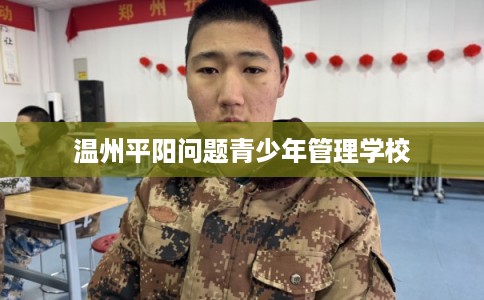 温州平阳问题青少年管理学校