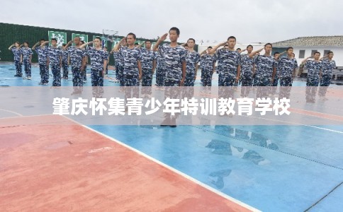 肇庆怀集青少年特训教育学校 肇庆怀集青少年特训教育学校