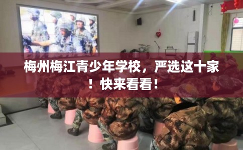 梅州梅江青少年学校，严选这十家！快来看看！